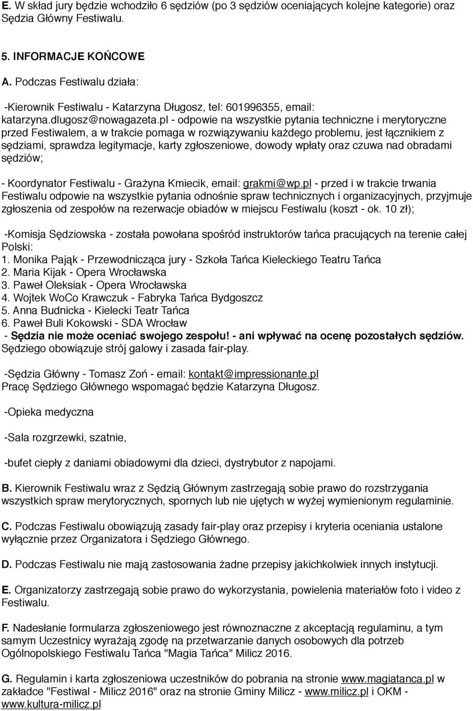 pl - odpowie na wszystkie pytania techniczne i merytoryczne przed Festiwalem, a w trakcie pomaga w rozwiązywaniu każdego problemu, jest łącznikiem z sędziami, sprawdza legitymacje, karty