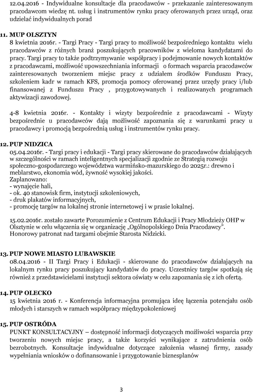 - Targi Pracy - Targi pracy to możliwość bezpośredniego kontaktu wielu pracodawców z różnych branż poszukujących pracowników z wieloma kandydatami do pracy.