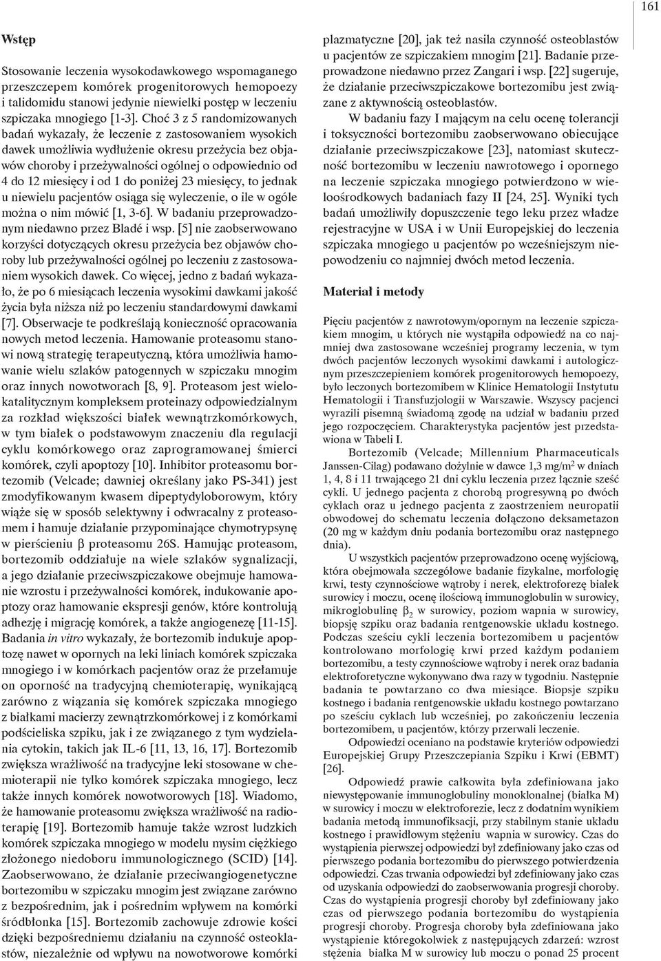 miesięcy i od 1 do poniżej 23 miesięcy, to jednak u niewielu pacjentów osiąga się wyleczenie, o ile w ogóle można o nim mówić [1, 3-6]. W badaniu przeprowadzonym niedawno przez Bladé i wsp.