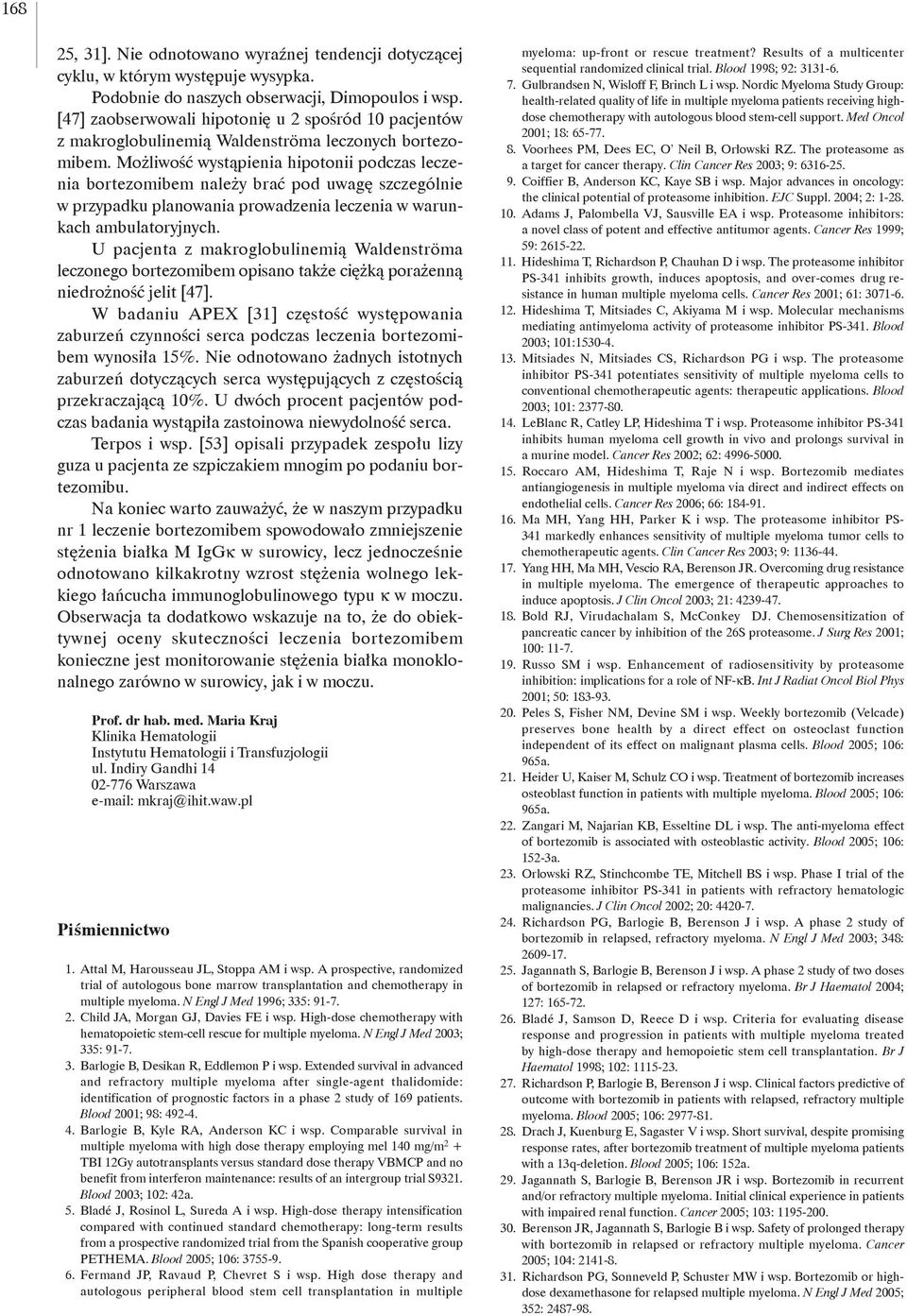 Możliwość wystąpienia hipotonii podczas leczenia bortezomibem należy brać pod uwagę szczególnie w przypadku planowania prowadzenia leczenia w warunkach ambulatoryjnych.