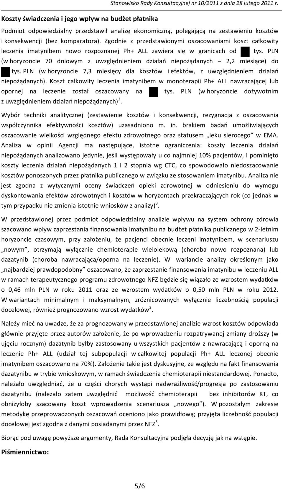 PLN (w horyzoncie 70 dniowym z uwzględnieniem działań niepożądanych 2,2 miesiące) do xxx tys. PLN (w horyzoncie 7,3 miesięcy dla kosztów i efektów, z uwzględnieniem działań niepożądanych).