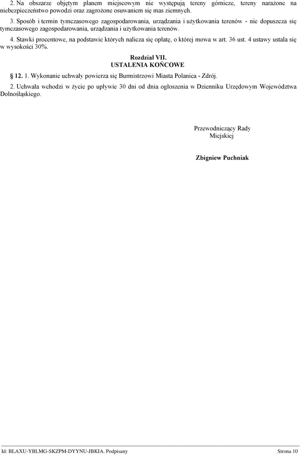 Stawki pocentowe, na podstawie któych nalicza się opłatę, o któej mowa w at. 36 ust. 4 ustawy ustala się w wysokości 30%. Rozdział VII. USTALENIA KOŃCOWE 12