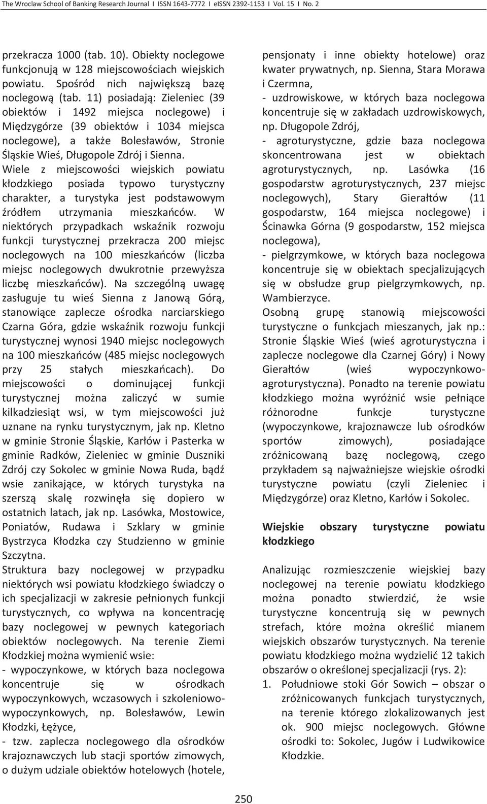 11) posiadają: Zieleniec (39 obiektów i 1492 miejsca noclegowe) i Międzygórze (39 obiektów i 1034 miejsca noclegowe), a także Bolesławów, Stronie Śląskie Wieś, Długopole Zdrój i Sienna.