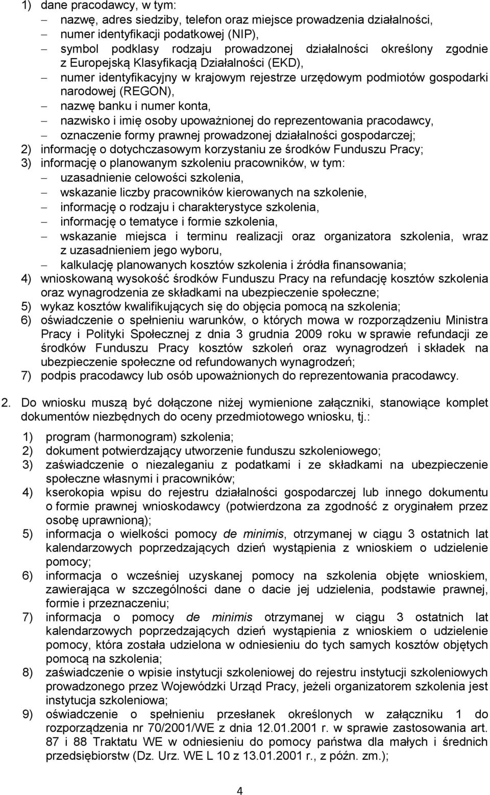 upoważnionej do reprezentowania pracodawcy, oznaczenie formy prawnej prowadzonej działalności gospodarczej; 2) informację o dotychczasowym korzystaniu ze środków Funduszu Pracy; 3) informację o