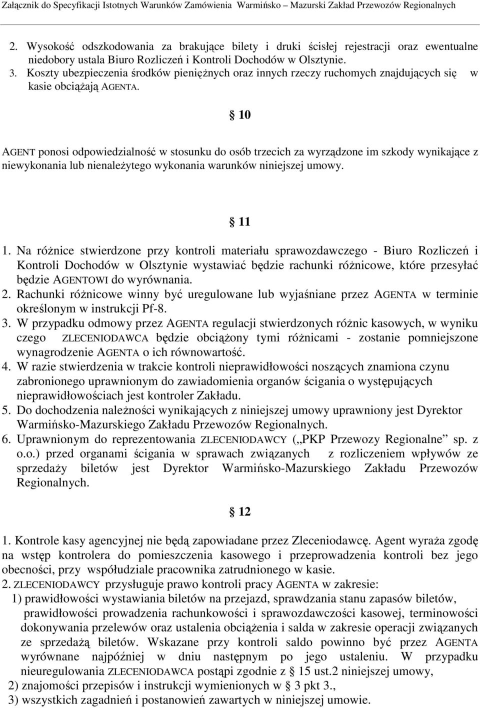 10 AGENT ponosi odpowiedzialność w stosunku do osób trzecich za wyrządzone im szkody wynikające z niewykonania lub nienaleŝytego wykonania warunków niniejszej umowy. 11 1.