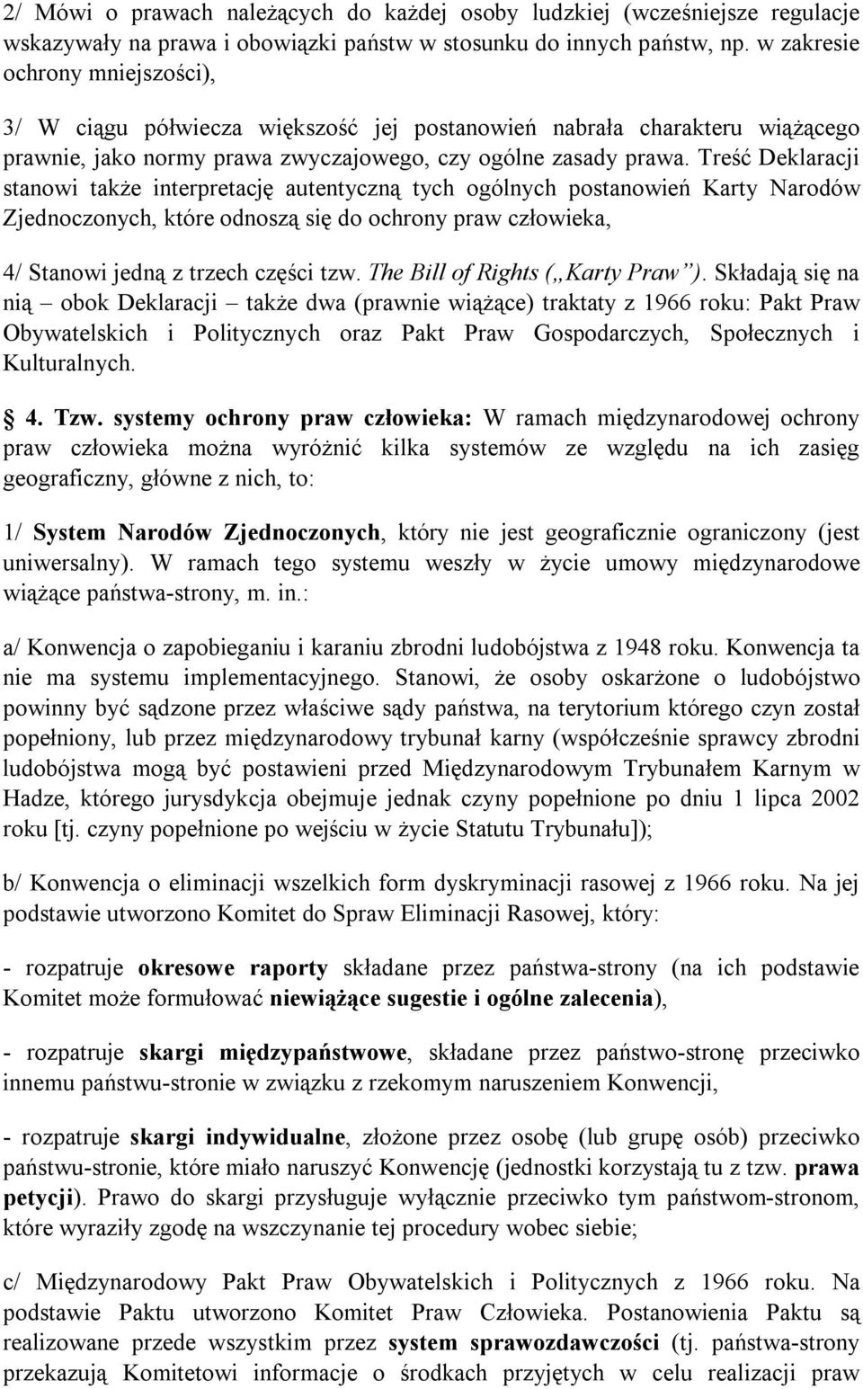 Treść Deklaracji stanowi także interpretację autentyczną tych ogólnych postanowień Karty Narodów Zjednoczonych, które odnoszą się do ochrony praw człowieka, 4/ Stanowi jedną z trzech części tzw.