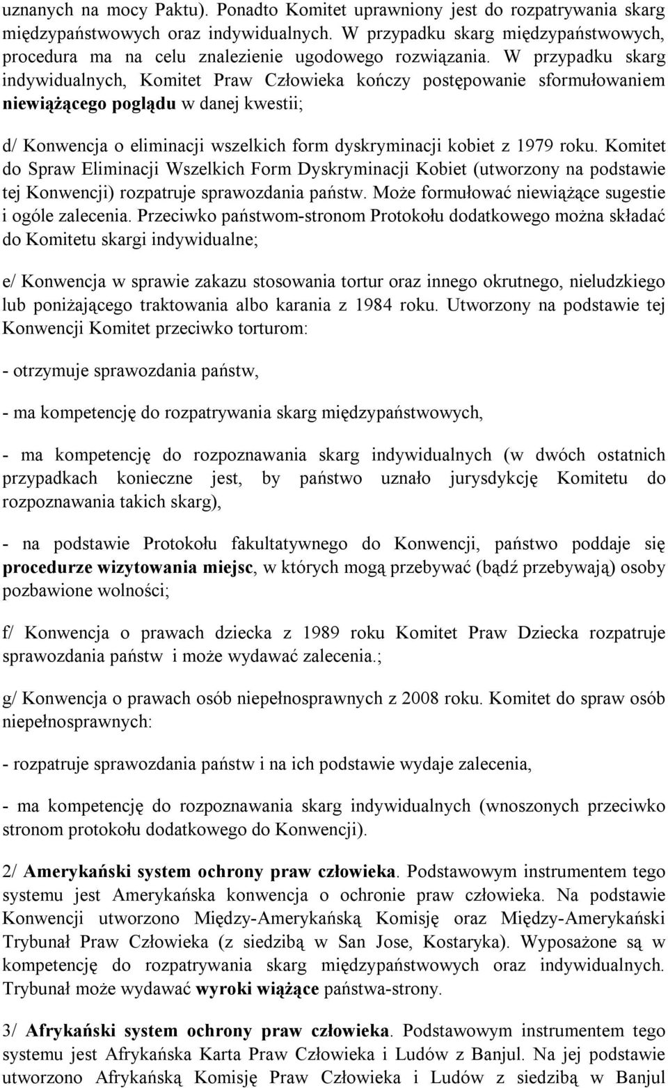 W przypadku skarg indywidualnych, Komitet Praw Człowieka kończy postępowanie sformułowaniem niewiążącego poglądu w danej kwestii; d/ Konwencja o eliminacji wszelkich form dyskryminacji kobiet z 1979