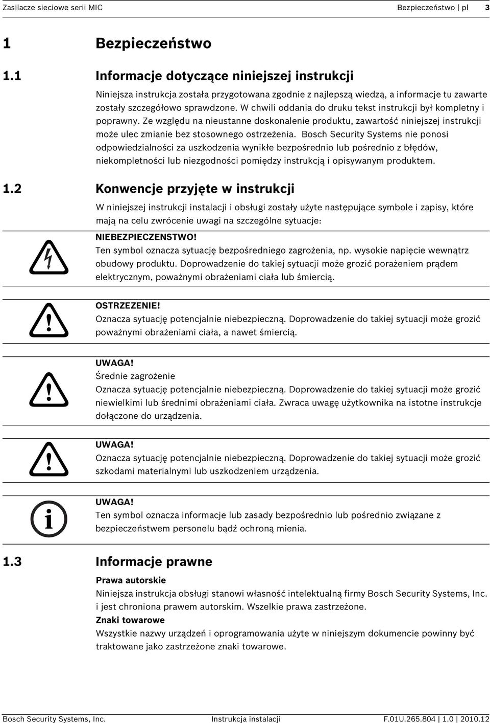 W chwili oddania do druku tekst instrukcji był kompletny i poprawny. Ze względu na nieustanne doskonalenie produktu, zawartość niniejszej instrukcji może ulec zmianie bez stosownego ostrzeżenia.