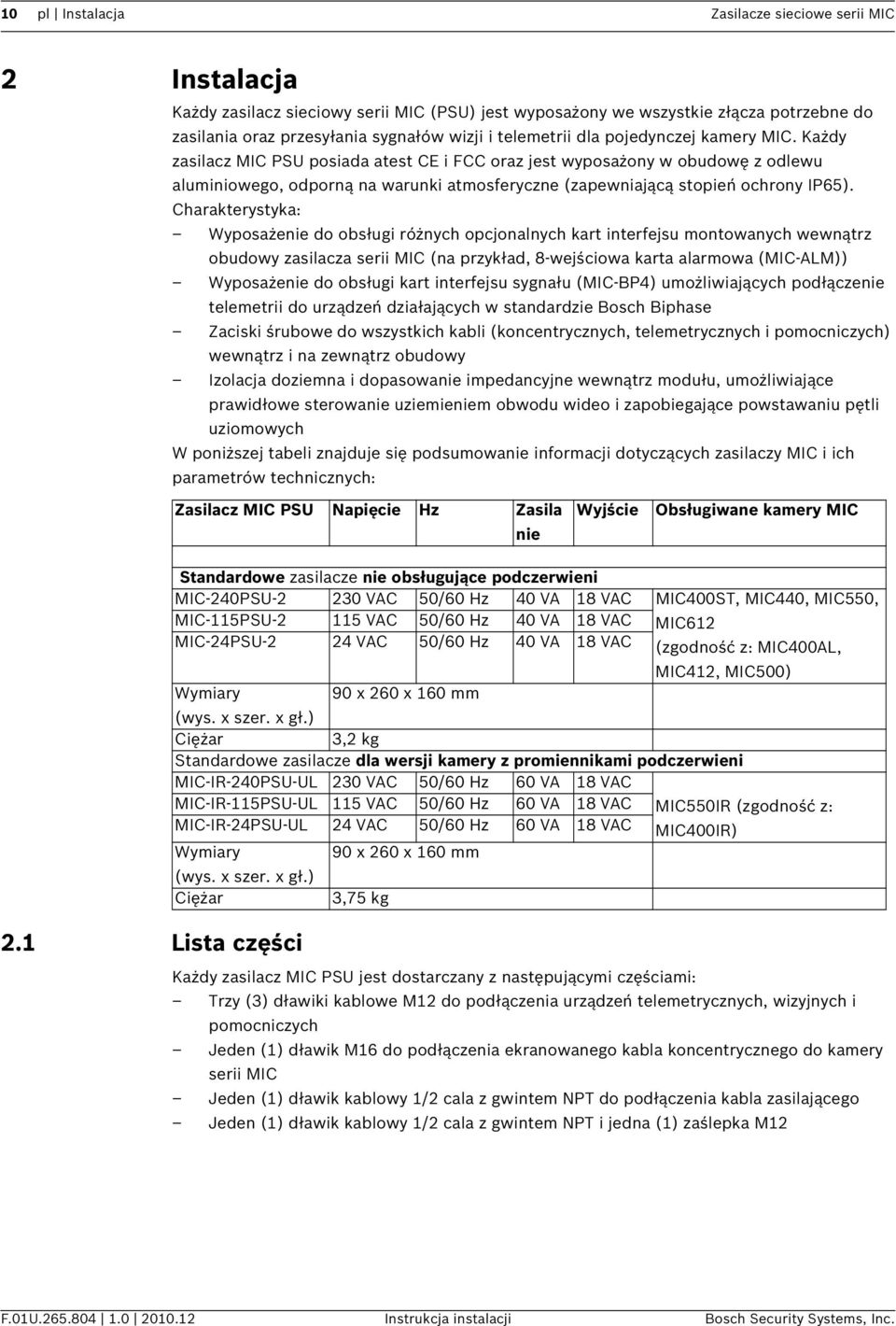 Każdy zasilacz MIC PSU posiada atest CE i FCC oraz jest wyposażony w obudowę z odlewu aluminiowego, odporną na warunki atmosferyczne (zapewniającą stopień ochrony IP65).