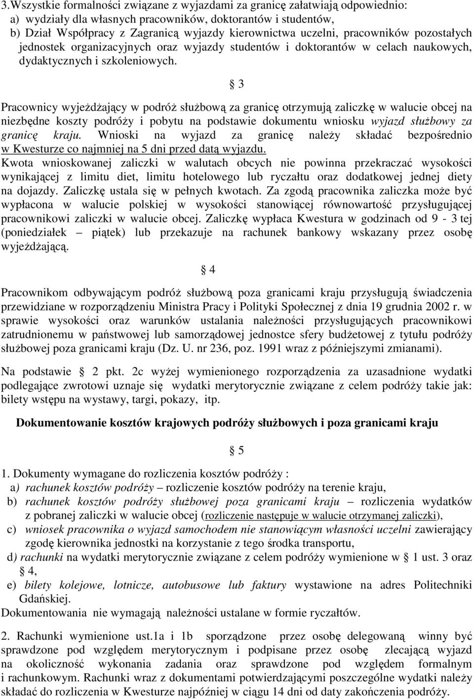 3 Pracownicy wyjeŝdŝający w podróŝ słuŝbową za granicę otrzymują zaliczkę w walucie obcej na niezbędne koszty podróŝy i pobytu na podstawie dokumentu wniosku wyjazd słuŝbowy za granicę kraju.