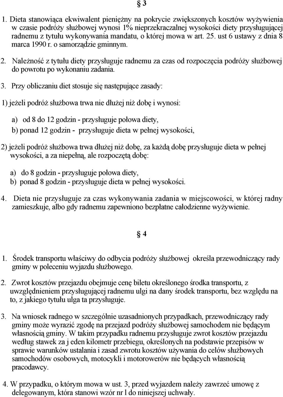 3. Przy obliczaniu diet stosuje się następujące zasady: 1) jeżeli podróż służbowa trwa nie dłużej niż dobę i wynosi: a) od 8 do 12 godzin - przysługuje połowa diety, b) ponad 12 godzin - przysługuje