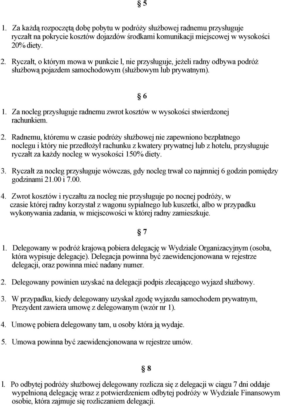 Za nocleg przysługuje radnemu zwrot kosztów w wysokości stwierdzonej rachunkiem. 2.