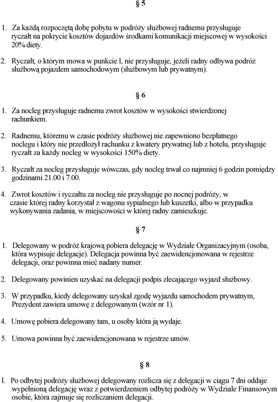 Za nocleg przysługuje radnemu zwrot kosztów w wysokości stwierdzonej rachunkiem. 2.