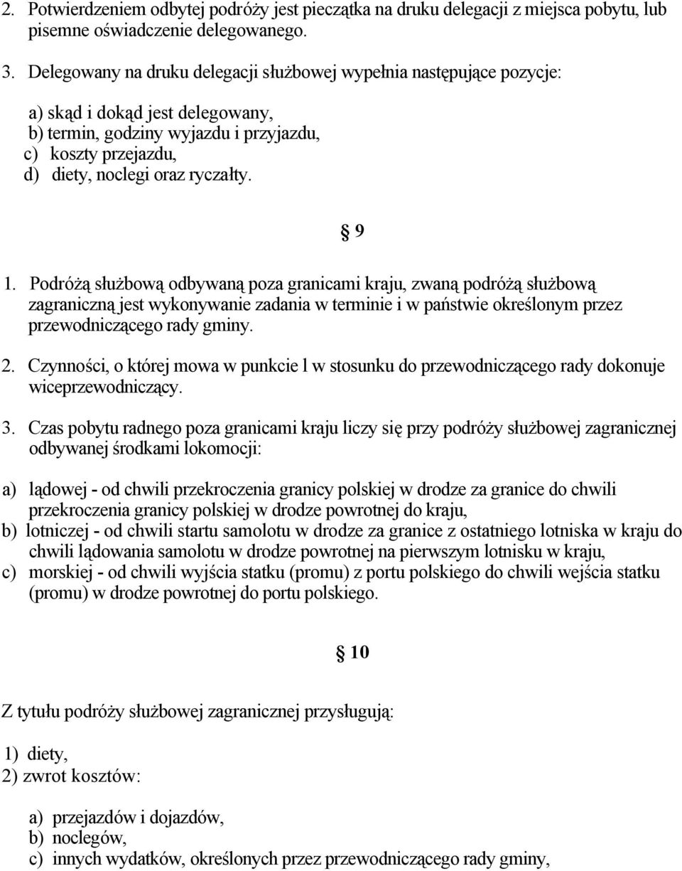 Podróżą służbową odbywaną poza granicami kraju, zwaną podróżą służbową zagraniczną jest wykonywanie zadania w terminie i w państwie określonym przez przewodniczącego rady gminy. 2.