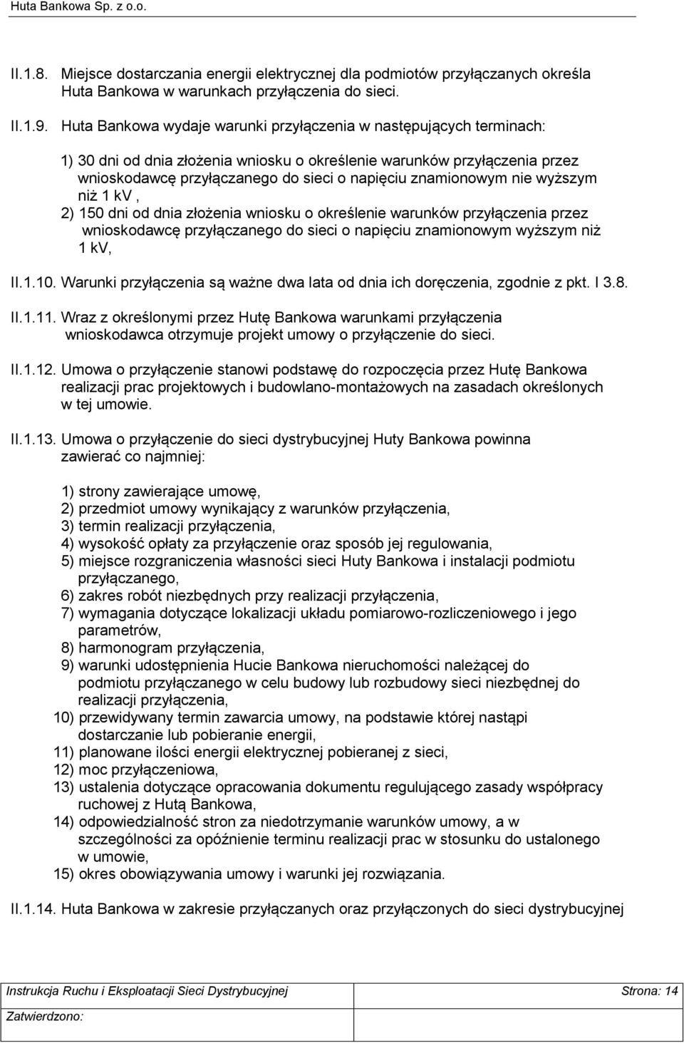 znamionowym nie wyższym niż 1 kv, 2) 150 dni od dnia złożenia wniosku o określenie warunków przyłączenia przez wnioskodawcę przyłączanego do sieci o napięciu znamionowym wyższym niż 1 kv, II.1.10.