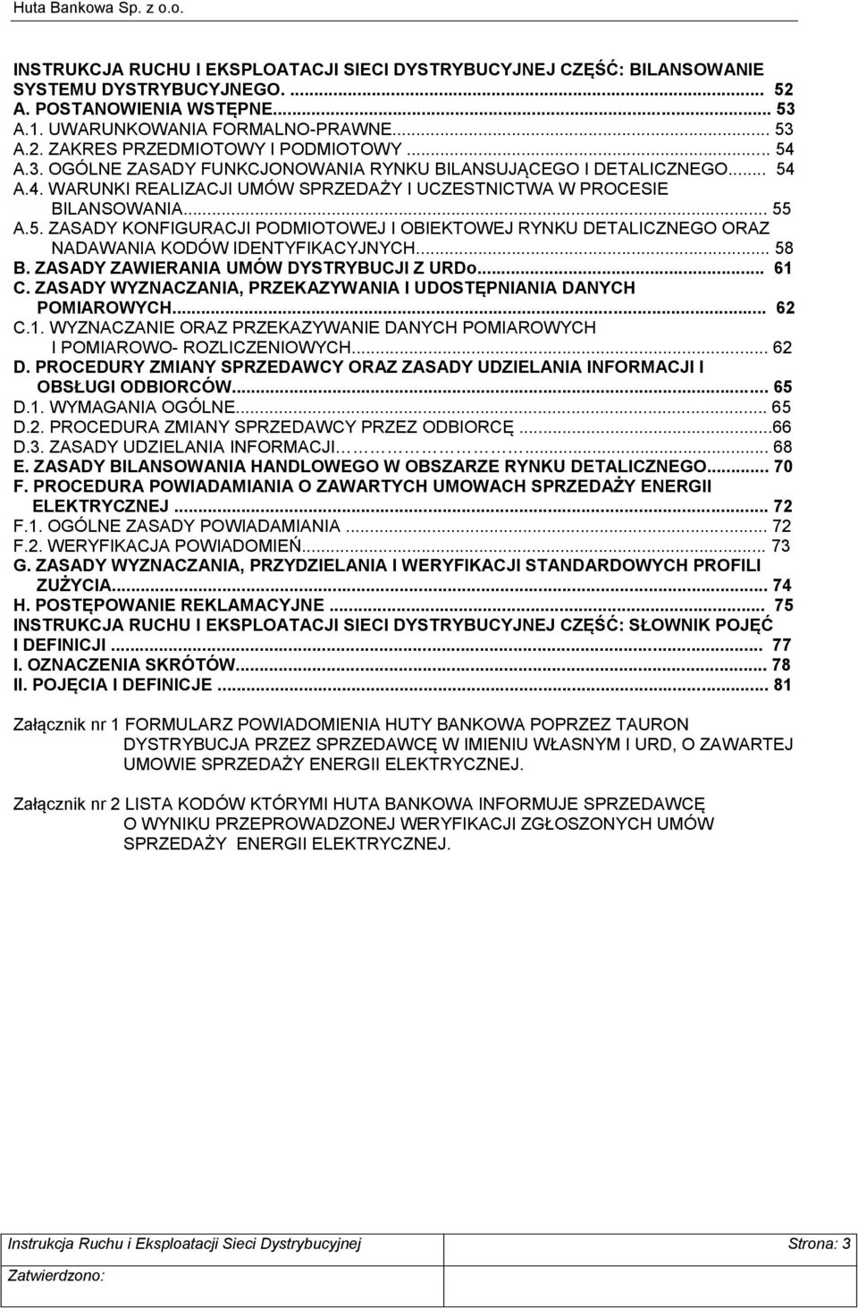 .. 58 B. ZASADY ZAWIERANIA UMÓW DYSTRYBUCJI Z URDo... 61 C. ZASADY WYZNACZANIA, PRZEKAZYWANIA I UDOSTĘPNIANIA DANYCH POMIAROWYCH... 62 C.1. WYZNACZANIE ORAZ PRZEKAZYWANIE DANYCH POMIAROWYCH I POMIAROWO- ROZLICZENIOWYCH.