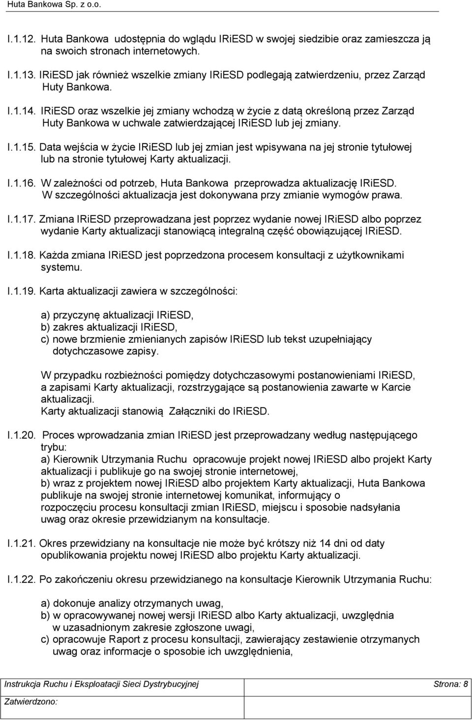 IRiESD oraz wszelkie jej zmiany wchodzą w życie z datą określoną przez Zarząd Huty Bankowa w uchwale zatwierdzającej IRiESD lub jej zmiany. I.1.15.