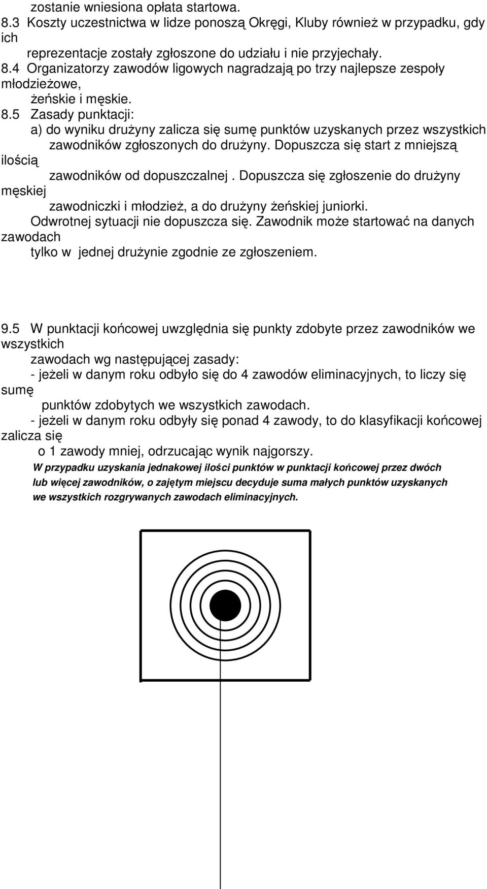 Dopuszcza się zgłoszenie do druŝyny męskiej zawodniczki i młodzieŝ, a do druŝyny Ŝeńskiej juniorki. Odwrotnej sytuacji nie dopuszcza się.