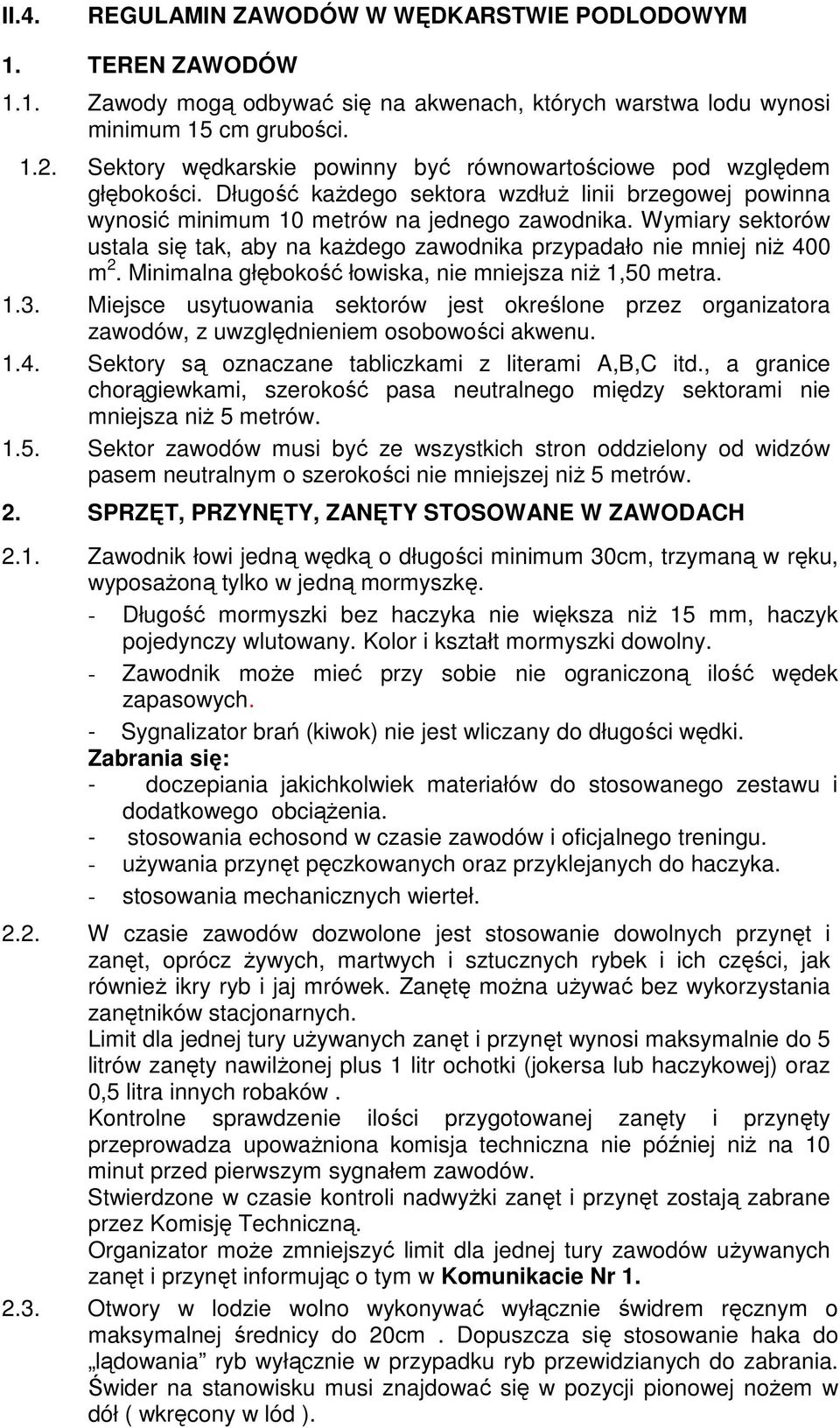 Wymiary sektorów ustala się tak, aby na kaŝdego zawodnika przypadało nie mniej niŝ 400 m 2. Minimalna głębokość łowiska, nie mniejsza niŝ 1,50 metra. 1.3.