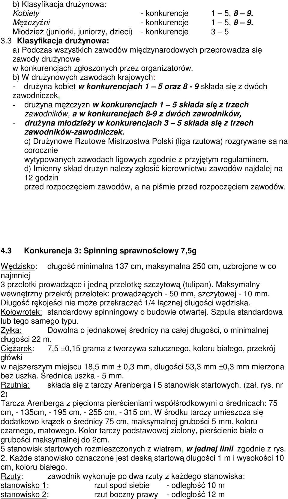 b) W druŝynowych zawodach krajowych: - druŝyna kobiet w konkurencjach 1 5 oraz 8-9 składa się z dwóch zawodniczek, - druŝyna męŝczyzn w konkurencjach 1 5 składa się z trzech zawodników, a w