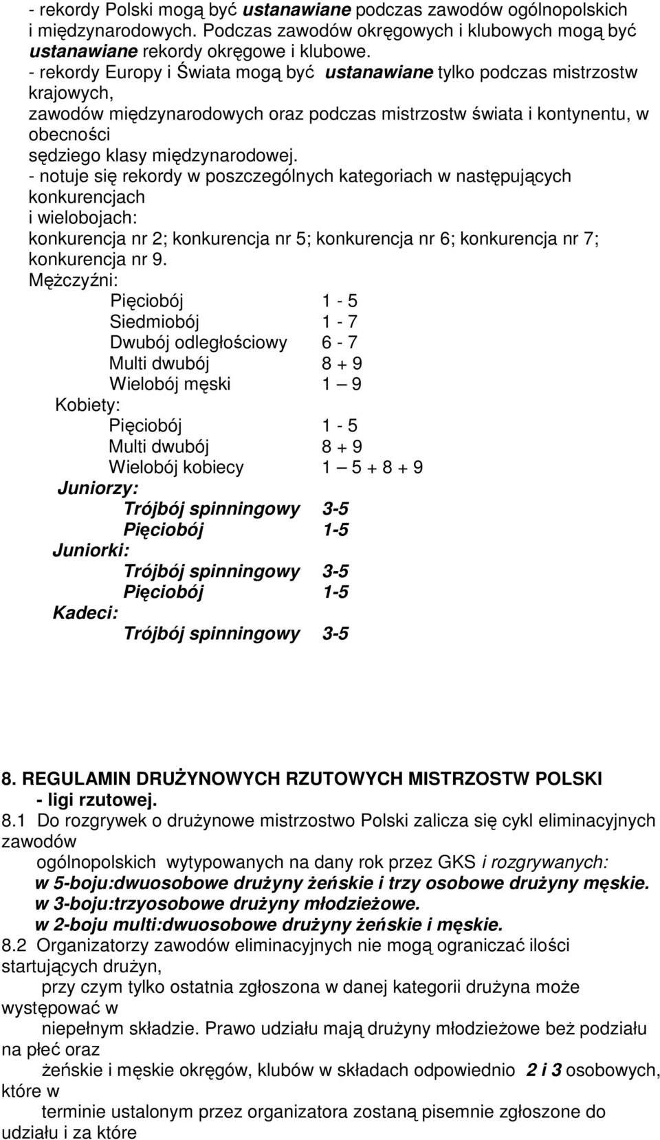 - notuje się rekordy w poszczególnych kategoriach w następujących konkurencjach i wielobojach: konkurencja nr 2; konkurencja nr 5; konkurencja nr 6; konkurencja nr 7; konkurencja nr 9.