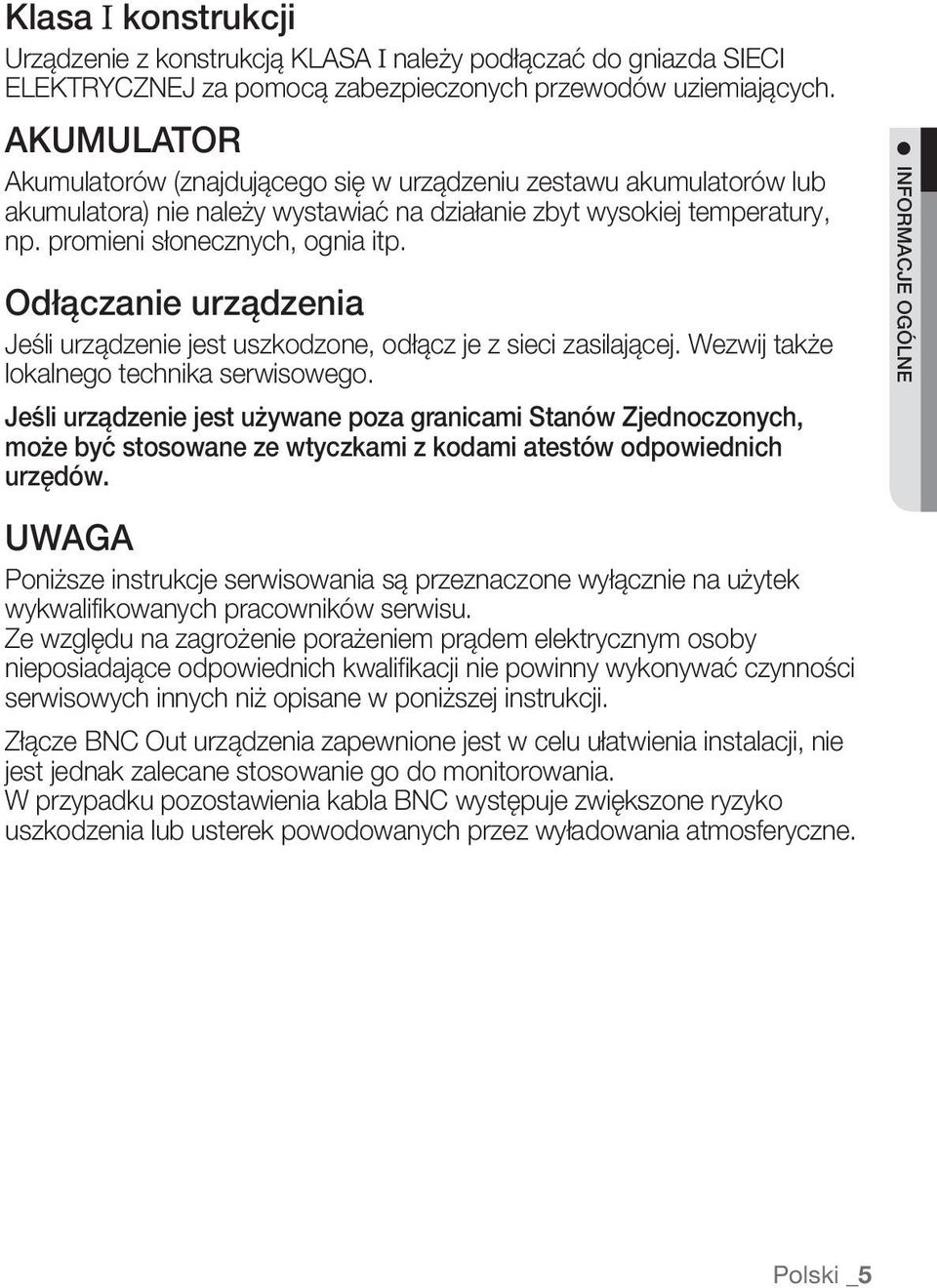 Odłączanie urządzenia Jeśli urządzenie jest uszkodzone, odłącz je z sieci zasilającej. Wezwij także lokalnego technika serwisowego.