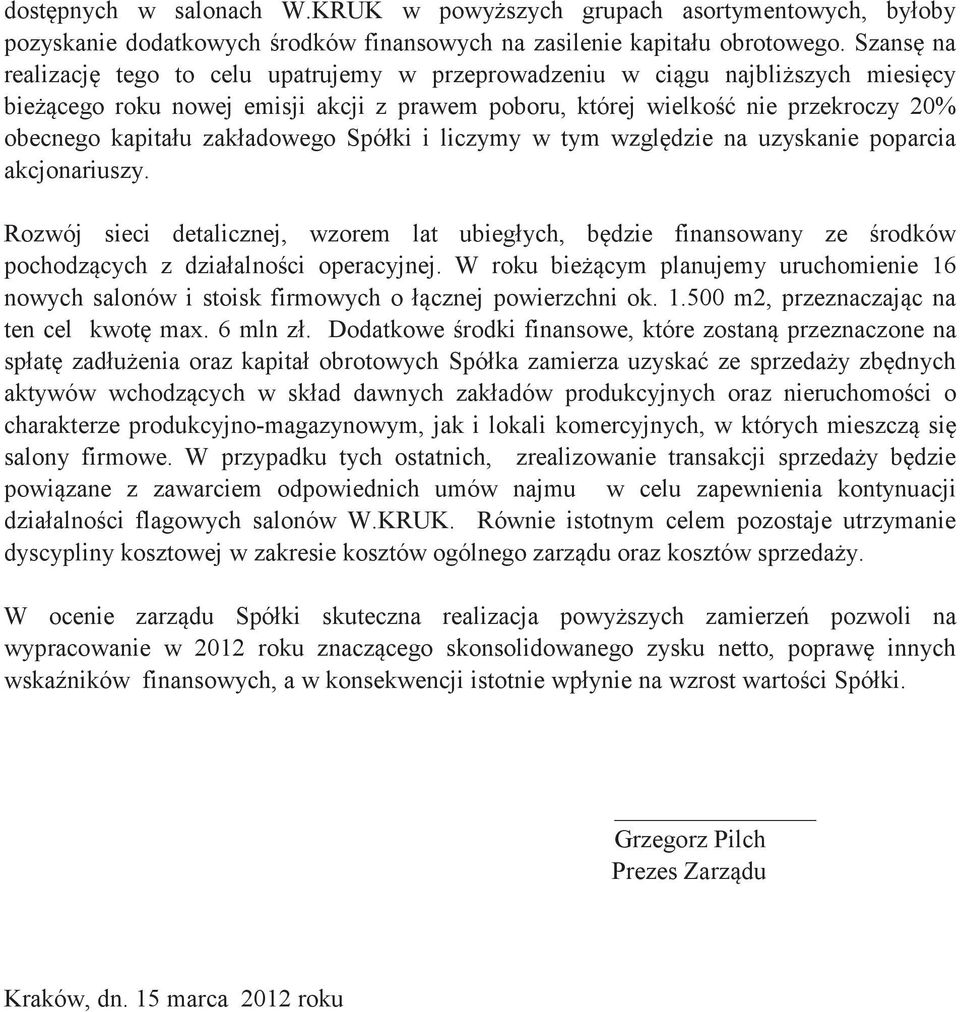 Spółki i liczymy w tym wzgldzie na uzyskanie poparcia akcjonariuszy. Rozwój sieci detalicznej, wzorem lat ubiegłych, bdzie finansowany ze rodków pochodzcych z działalnoci operacyjnej.