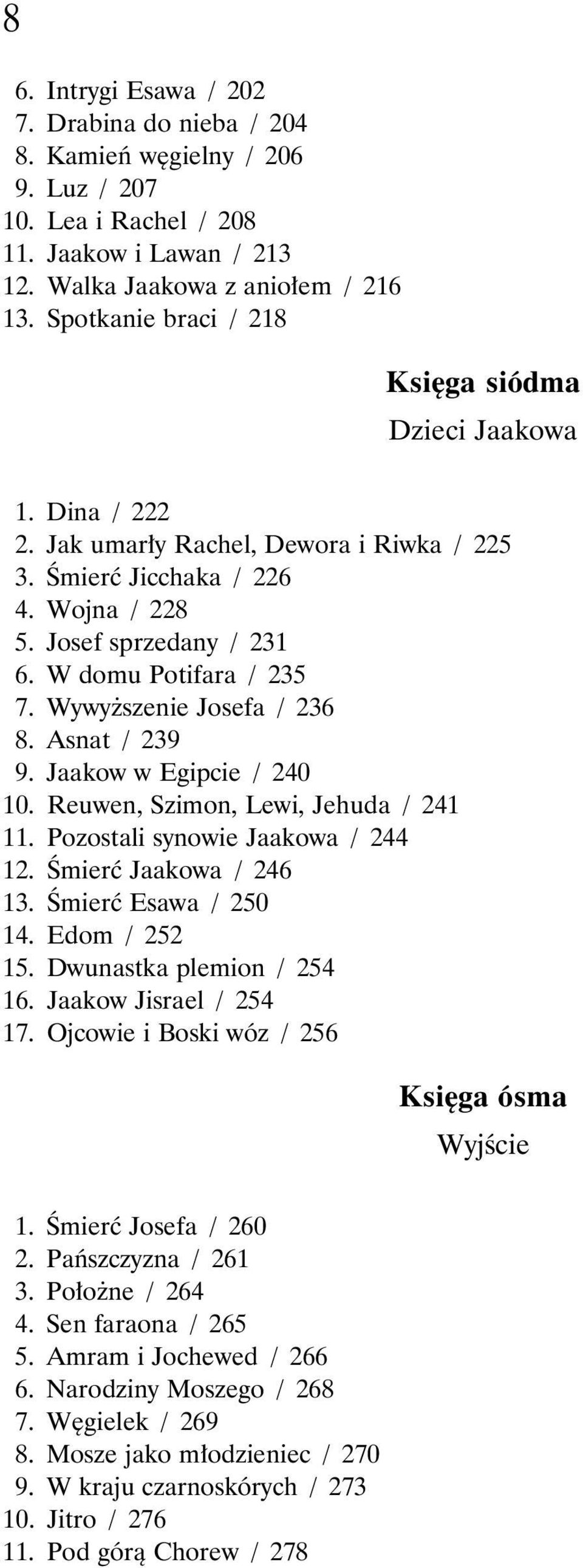 Wywyższenie Josefa / 236 8. Asnat / 239 9. Jaakow w Egipcie / 240 10. Reuwen, Szimon, Lewi, Jehuda / 241 11. Pozostali synowie Jaakowa / 244 12. Śmierć Jaakowa / 246 13. Śmierć Esawa / 250 14.