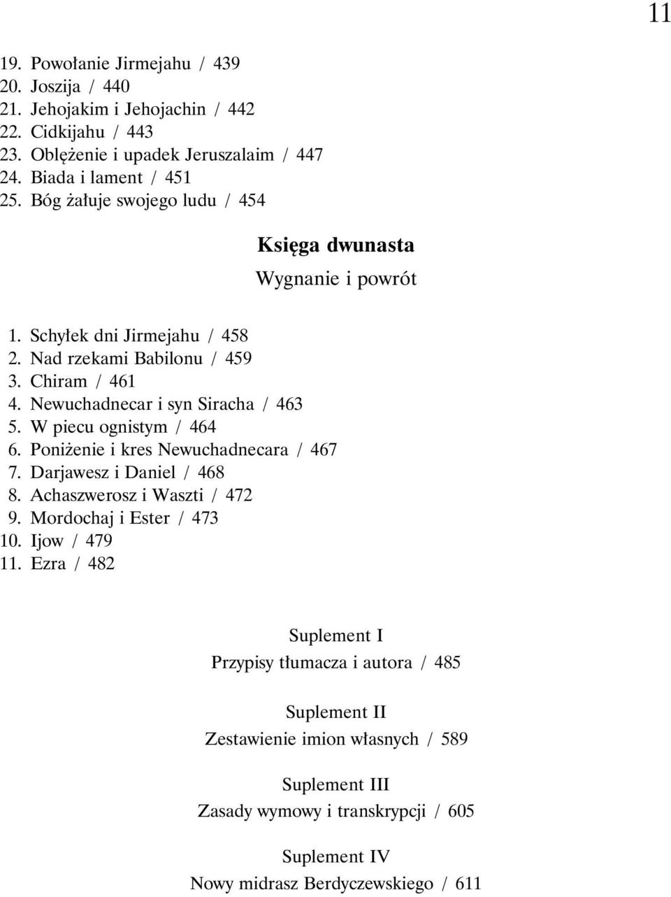 W piecu ognistym / 464 6. Poniżenie i kres Newuchadnecara / 467 7. Darjawesz i Daniel / 468 8. Achaszwerosz i Waszti / 472 9. Mordochaj i Ester / 473 10. Ijow / 479 11.