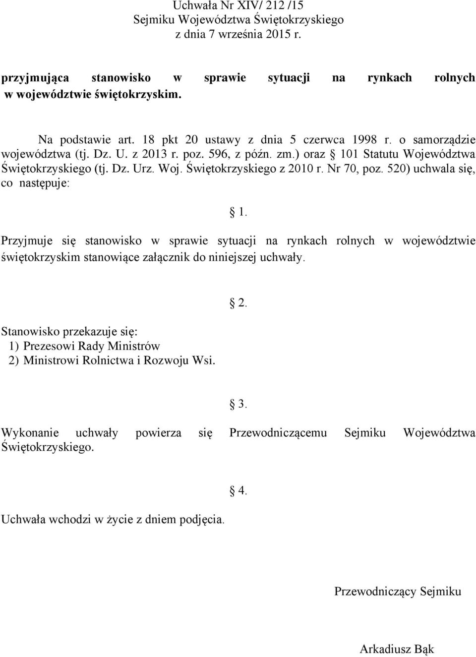 520) uchwala się, co następuje: 1. Przyjmuje się stanowisko w sprawie sytuacji na rynkach rolnych w województwie świętokrzyskim stanowiące załącznik do niniejszej uchwały.