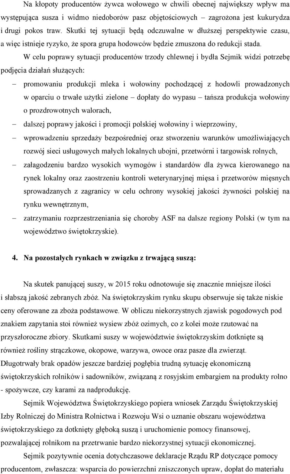 W celu poprawy sytuacji producentów trzody chlewnej i bydła Sejmik widzi potrzebę podjęcia działań służących: promowaniu produkcji mleka i wołowiny pochodzącej z hodowli prowadzonych w oparciu o