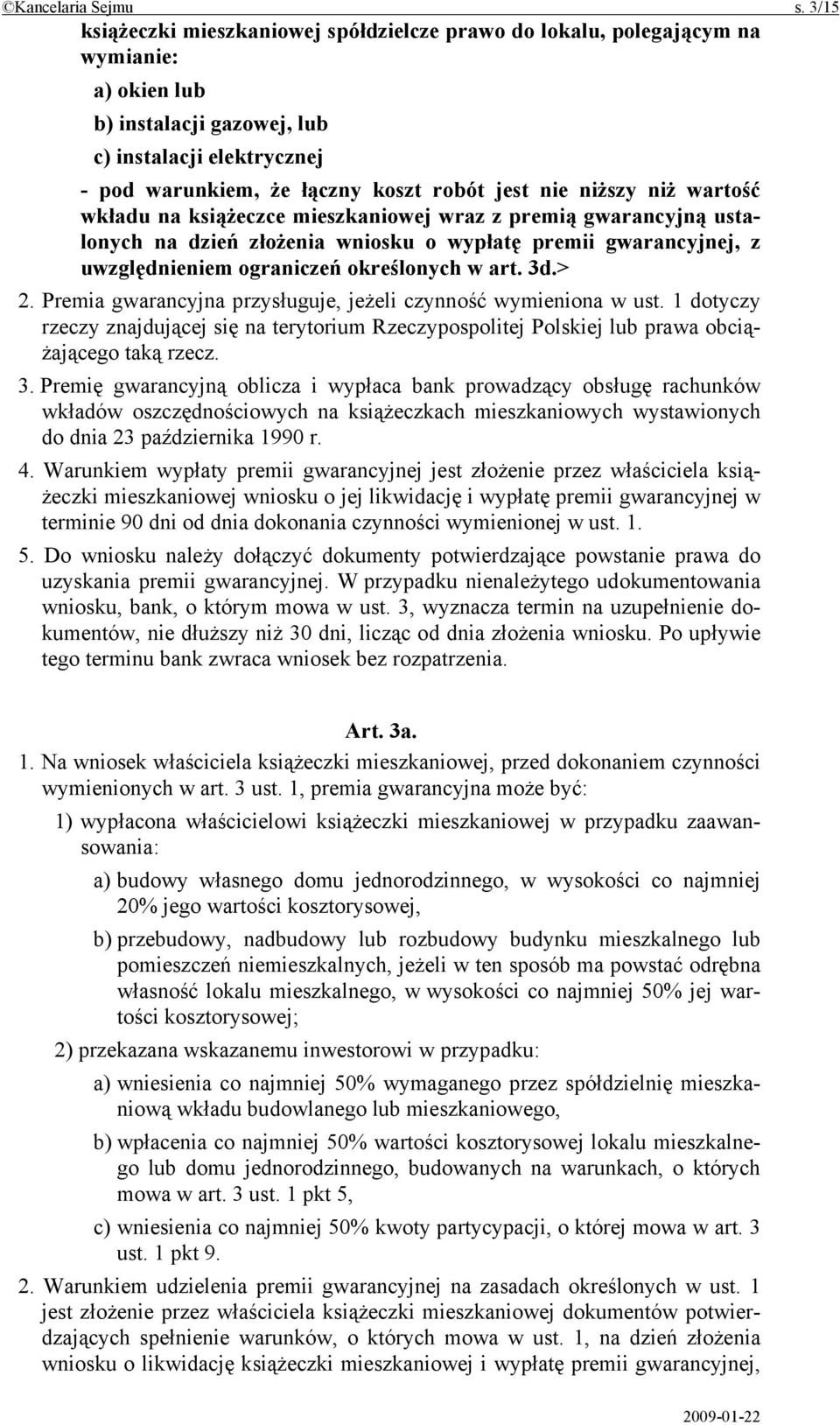 niższy niż wartość wkładu na książeczce mieszkaniowej wraz z premią gwarancyjną ustalonych na dzień złożenia wniosku o wypłatę premii gwarancyjnej, z uwzględnieniem ograniczeń określonych w art. 3d.