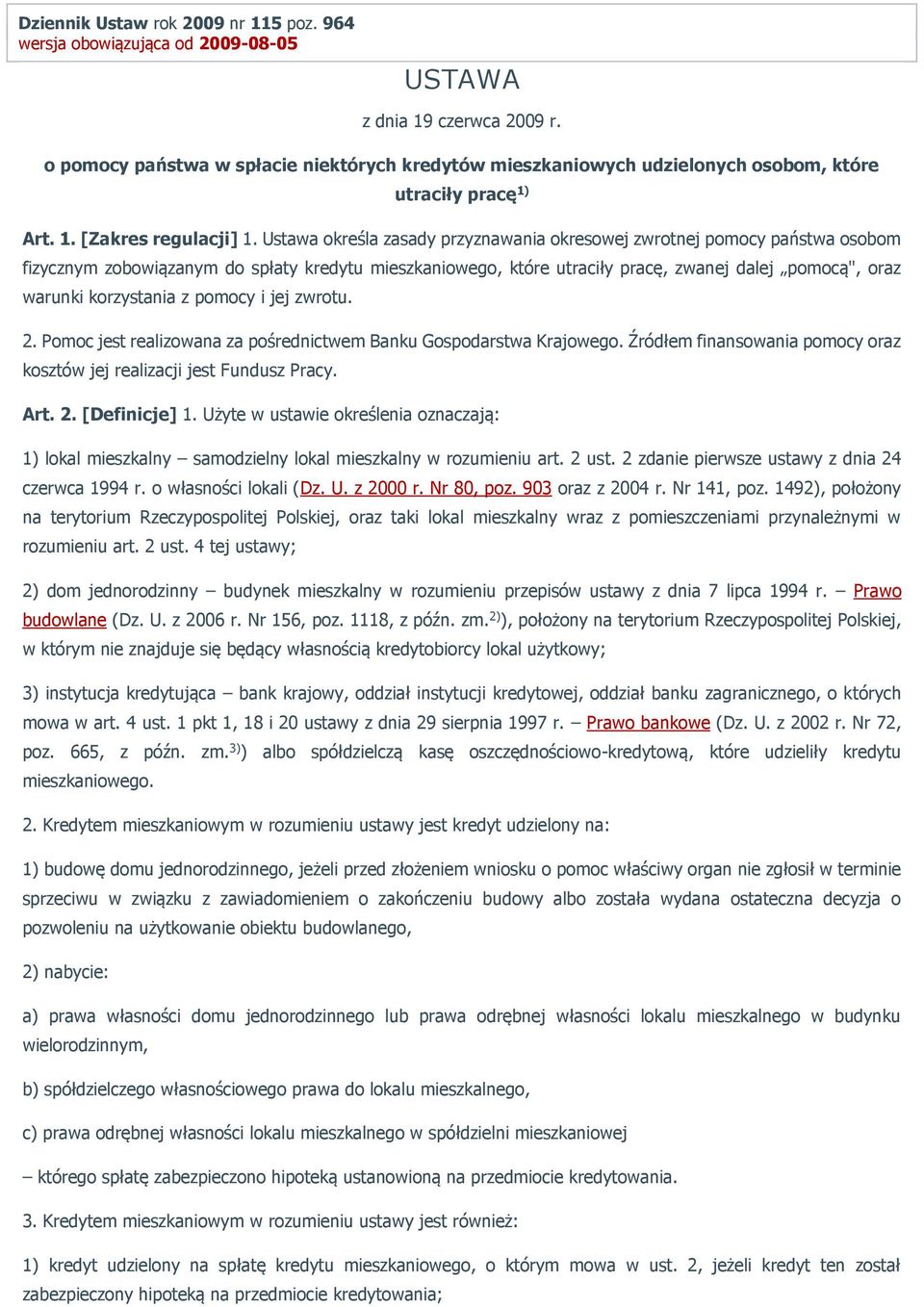 Ustawa określa zasady przyznawania okresowej zwrotnej pomocy państwa osobom fizycznym zobowiązanym do spłaty kredytu mieszkaniowego, które utraciły pracę, zwanej dalej pomocą", oraz warunki