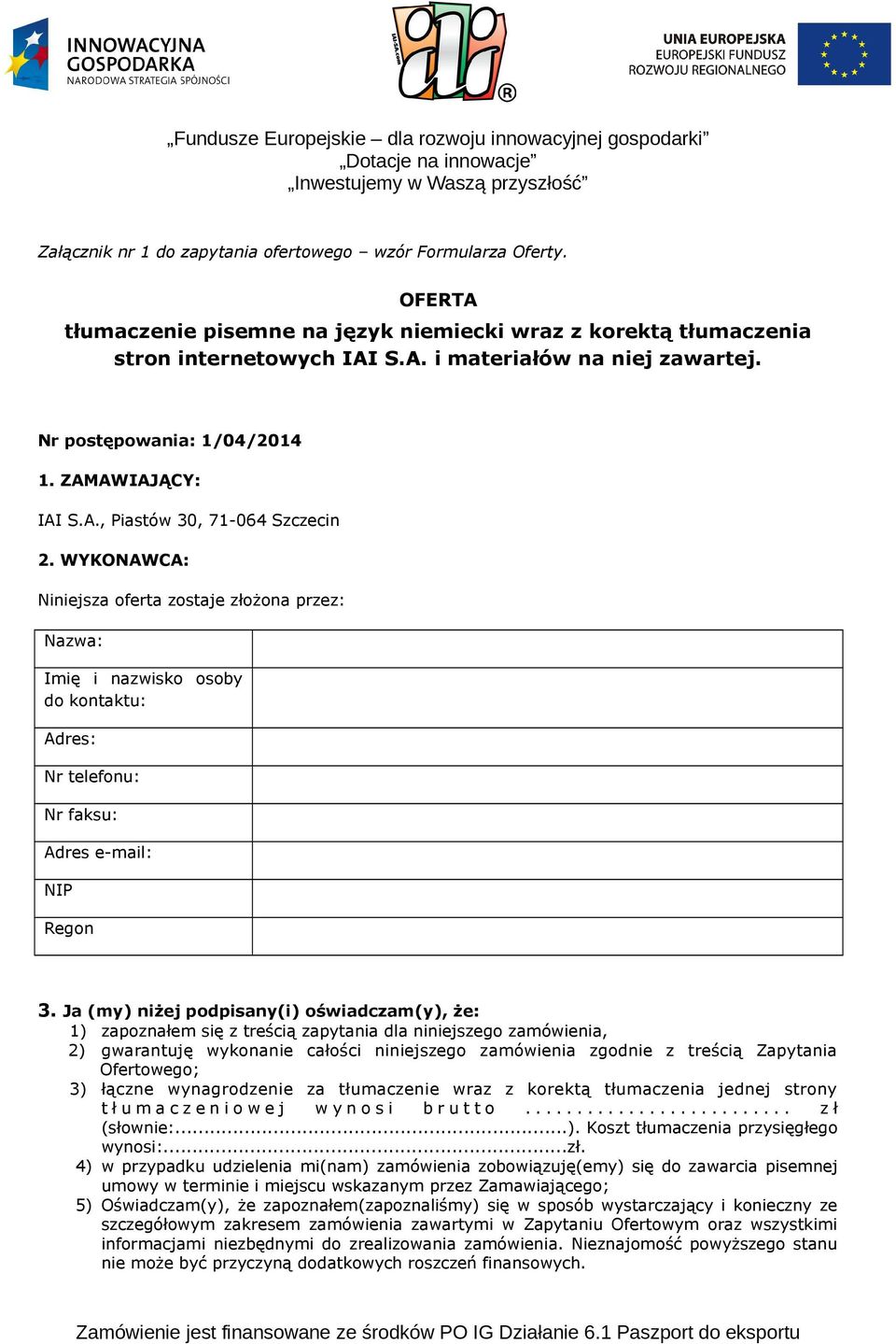 WYKONAWCA: Niniejsza oferta zostaje złożona przez: Nazwa: Imię i nazwisko osoby do kontaktu: Adres: Nr telefonu: Nr faksu: Adres e-mail: NIP Regon 3.