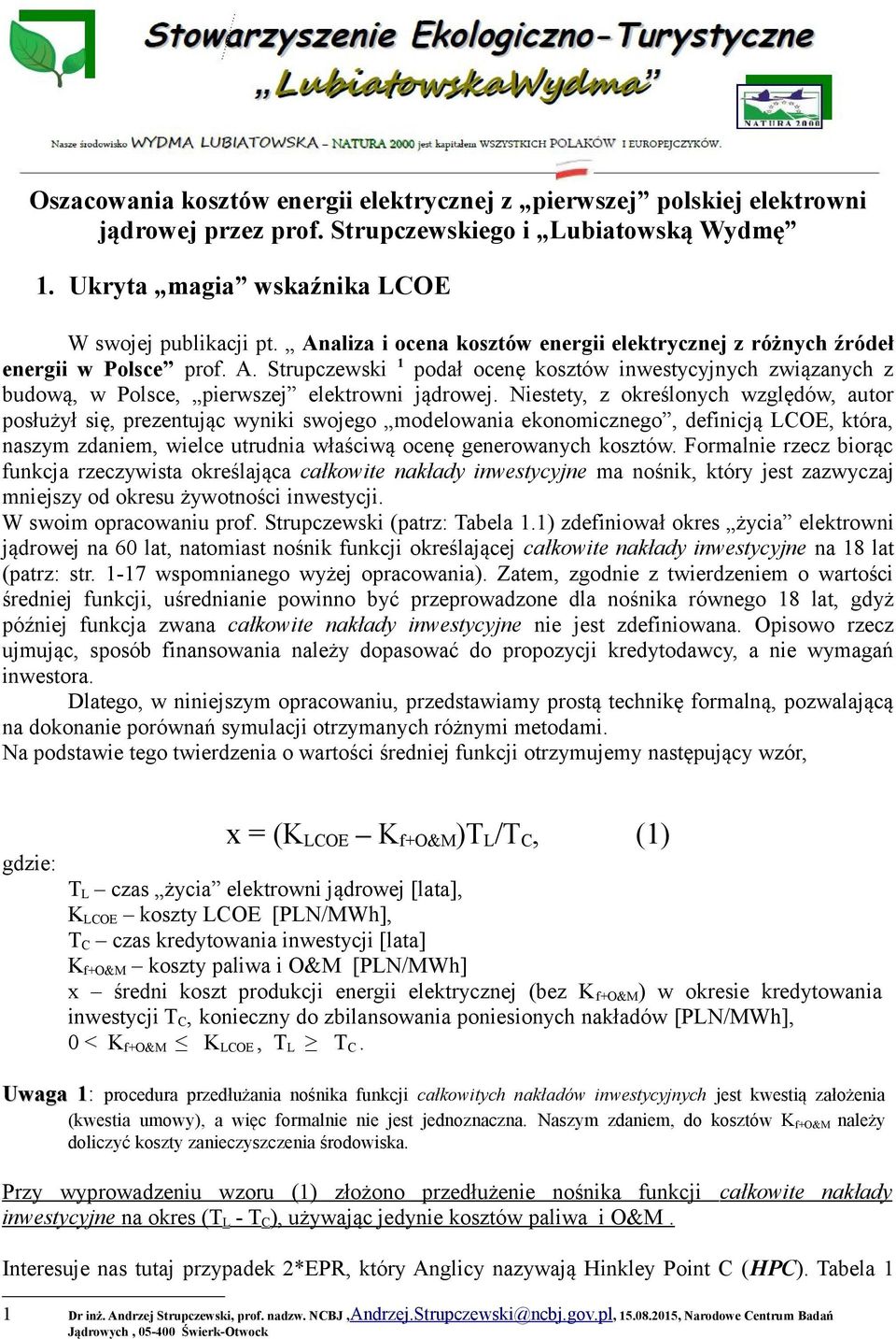 Niestety, z określonych względów, autor posłużył się, prezentując wyniki swojego modelowania ekonomicznego, definicją LCOE, która, naszym zdaniem, wielce utrudnia właściwą ocenę generowanych kosztów.