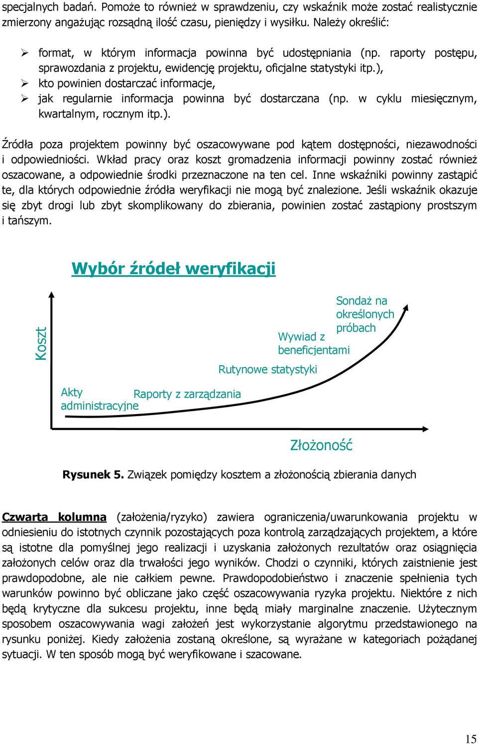 ), kto powinien dostarczać informacje, jak regularnie informacja powinna być dostarczana (np. w cyklu miesięcznym, kwartalnym, rocznym itp.). Źródła poza projektem powinny być oszacowywane pod kątem dostępności, niezawodności i odpowiedniości.