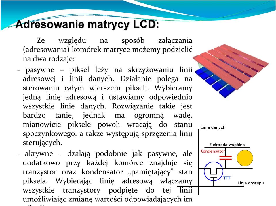 Rozwiązanie takie jest bardzo tanie, jednak ma ogromną wadę, mianowicie piksele powoli wracają do stanu spoczynkowego, a także występują sprzężenia linii sterujących.