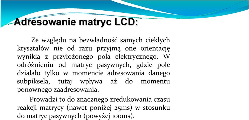 W odróżnieniu od matryc pasywnych, gdzie pole działało tylko w momencie adresowania danego subpiksela, tutaj