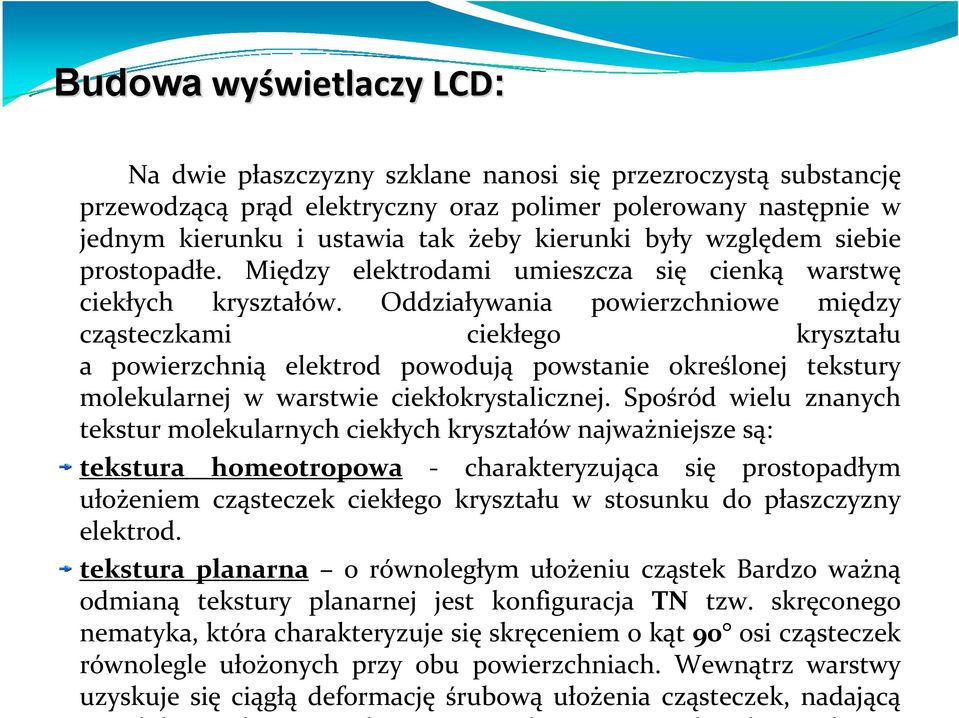 Oddziaływania powierzchniowe między cząsteczkami ciekłego kryształu a powierzchnią elektrod powodują powstanie określonej tekstury molekularnej w warstwie ciekłokrystalicznej.