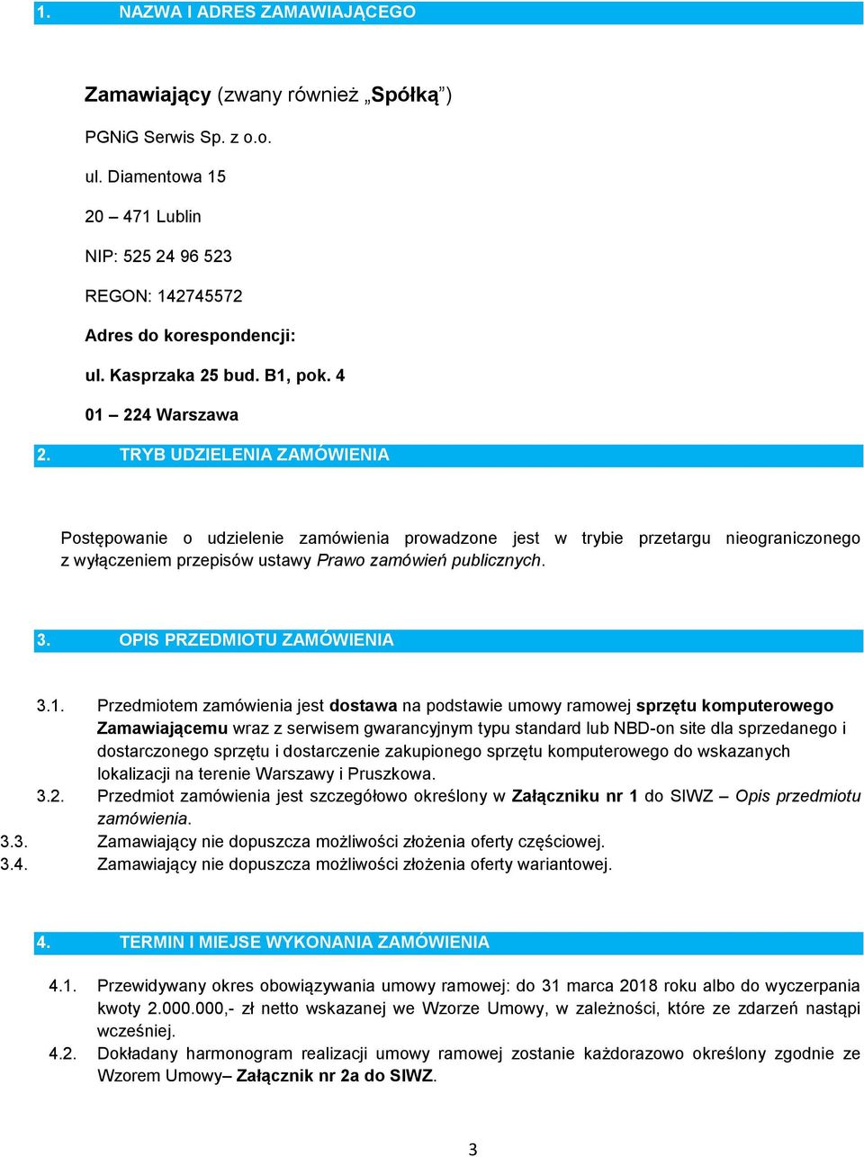 TRYB UDZIELENIA ZAMÓWIENIA Postępowanie o udzielenie zamówienia prowadzone jest w trybie przetargu nieograniczonego z wyłączeniem przepisów ustawy Prawo zamówień publicznych. 3.