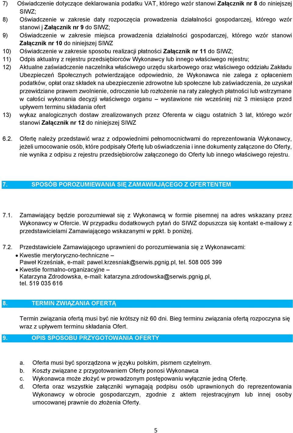 sposobu realizacji płatności Załącznik nr 11 do SIWZ; 11) Odpis aktualny z rejestru przedsiębiorców Wykonawcy lub innego właściwego rejestru; 12) Aktualne zaświadczenie naczelnika właściwego urzędu