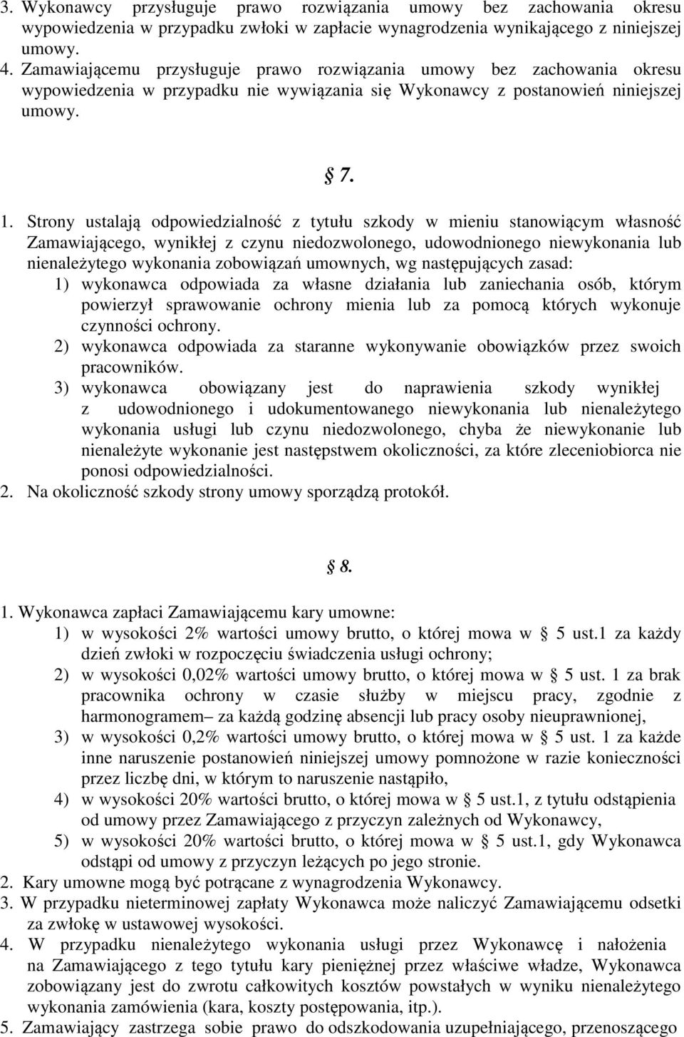 Strony ustalają odpowiedzialność z tytułu szkody w mieniu stanowiącym własność Zamawiającego, wynikłej z czynu niedozwolonego, udowodnionego niewykonania lub nienależytego wykonania zobowiązań