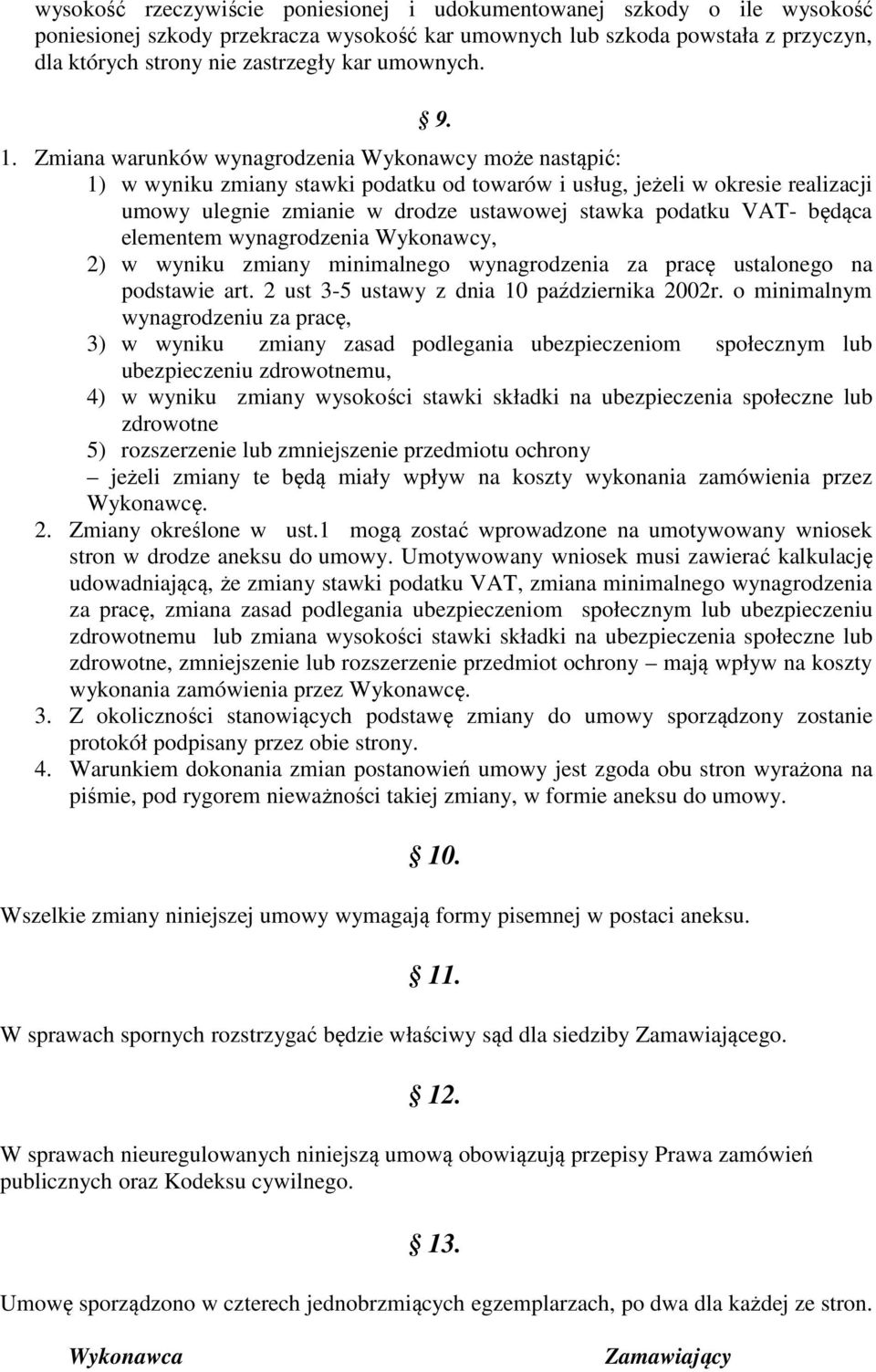 Zmiana warunków wynagrodzenia Wykonawcy może nastąpić: 1) w wyniku zmiany stawki podatku od towarów i usług, jeżeli w okresie realizacji umowy ulegnie zmianie w drodze ustawowej stawka podatku VAT-