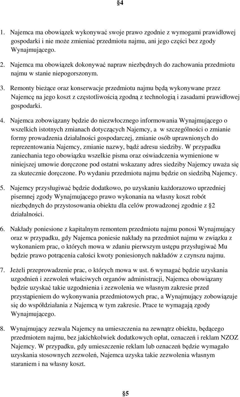 Remonty bieŝące oraz konserwacje przedmiotu najmu będą wykonywane przez Najemcę na jego koszt z częstotliwością zgodną z technologią i zasadami prawidłowej gospodarki. 4.