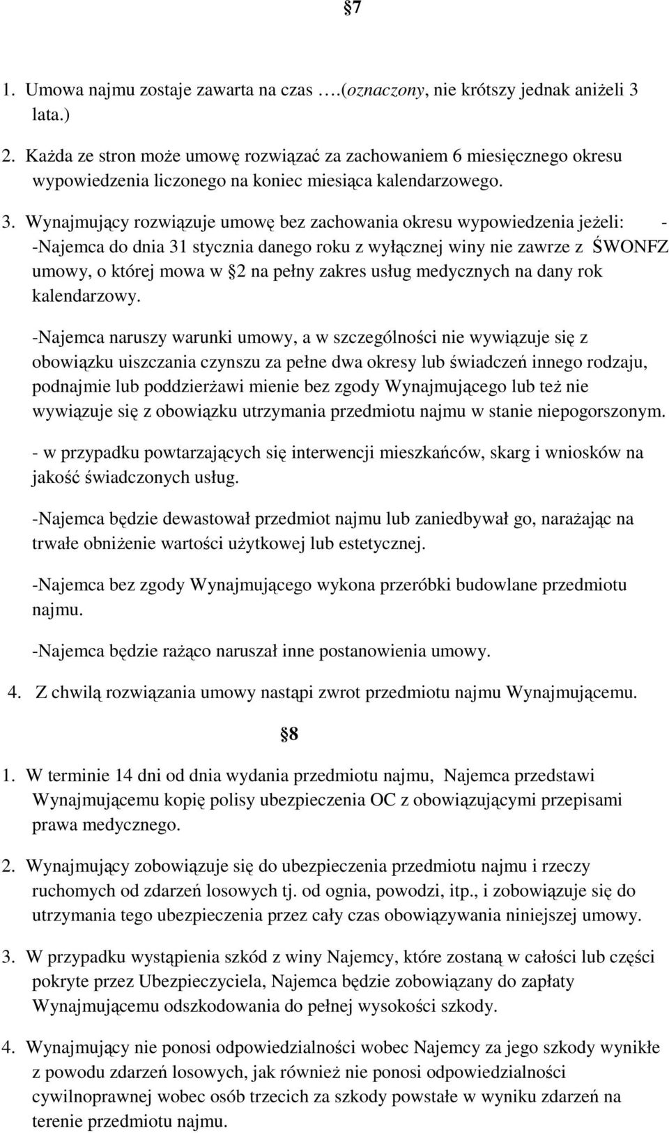 Wynajmujący rozwiązuje umowę bez zachowania okresu wypowiedzenia jeŝeli: - -Najemca do dnia 31 stycznia danego roku z wyłącznej winy nie zawrze z ŚWONFZ umowy, o której mowa w 2 na pełny zakres usług