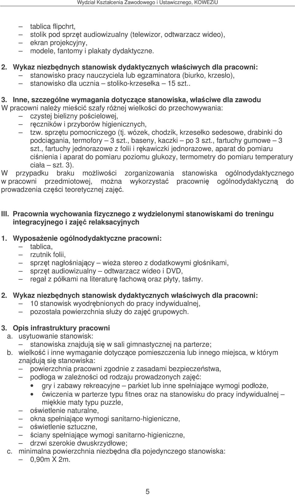 Inne, szczególne wymagania dotyczce stanowiska, właciwe dla zawodu W pracowni naley mieci szafy rónej wielkoci do przechowywania: czystej bielizny pocielowej, rczników i przyborów higienicznych, tzw.