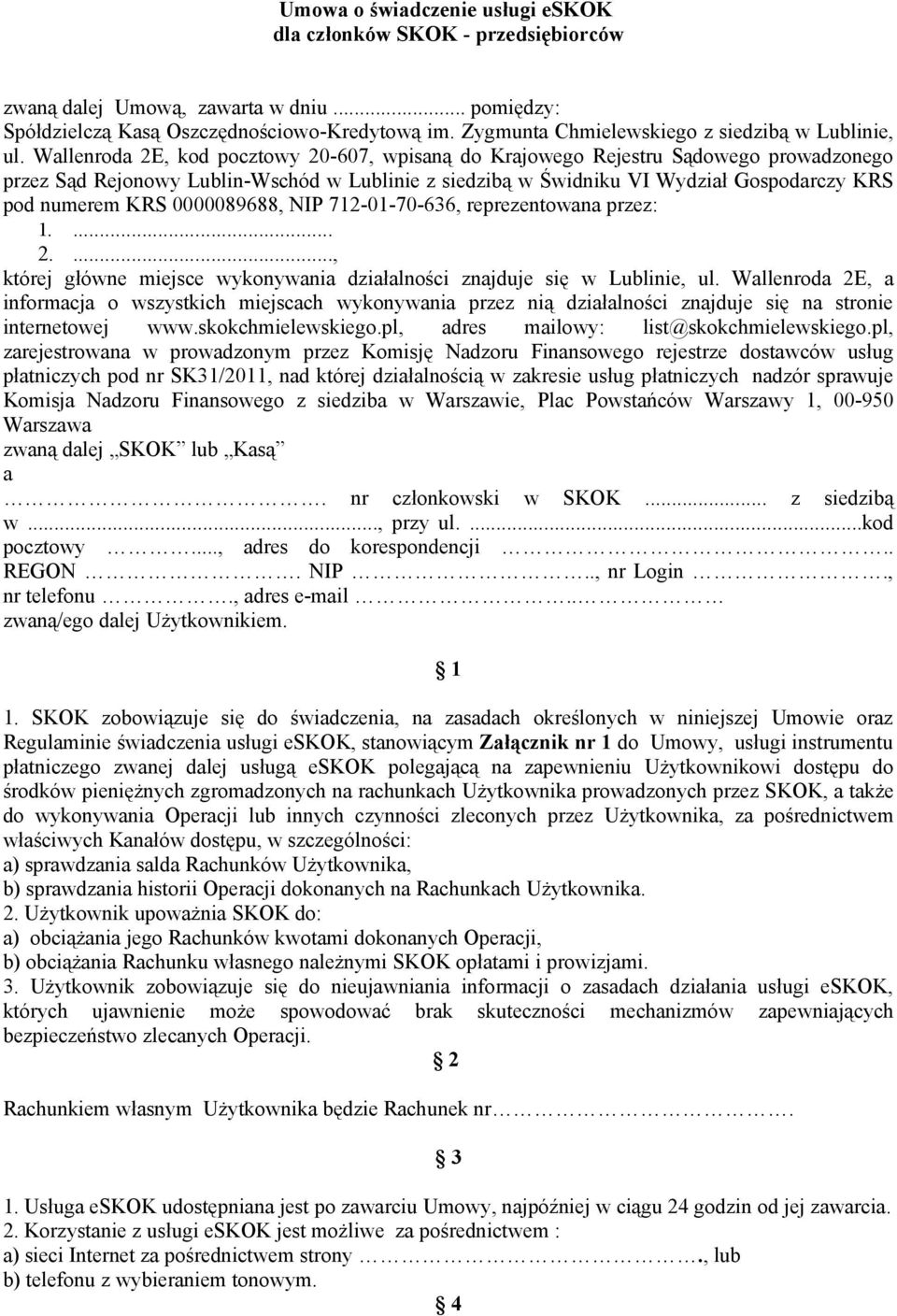 Wallenroda 2E, kod pocztowy 20-607, wpisaną do Krajowego Rejestru Sądowego prowadzonego przez Sąd Rejonowy Lublin-Wschód w Lublinie z siedzibą w Świdniku VI Wydział Gospodarczy KRS pod numerem KRS