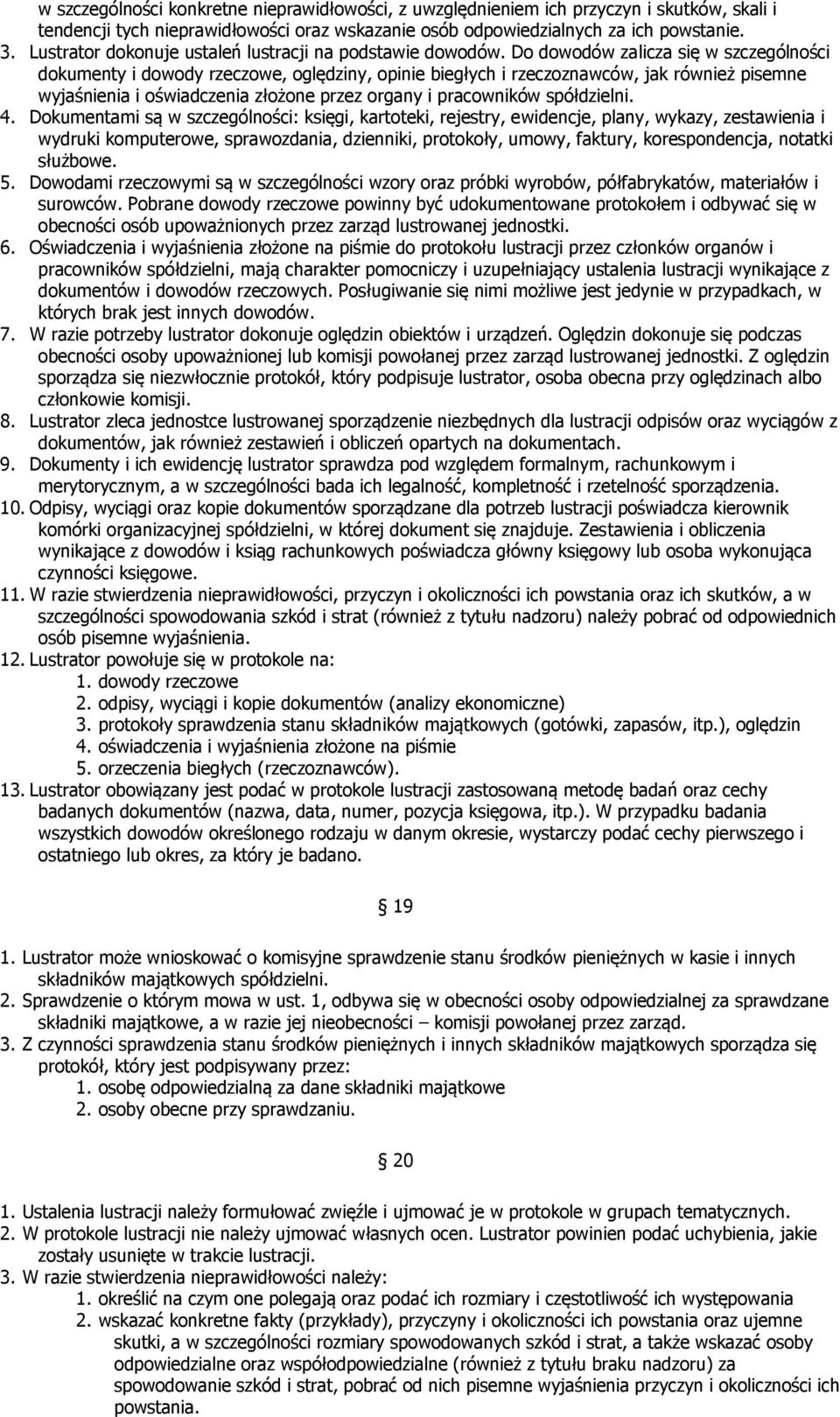 Do dowodów zalicza się w szczególności dokumenty i dowody rzeczowe, oględziny, opinie biegłych i rzeczoznawców, jak również pisemne wyjaśnienia i oświadczenia złożone przez organy i pracowników