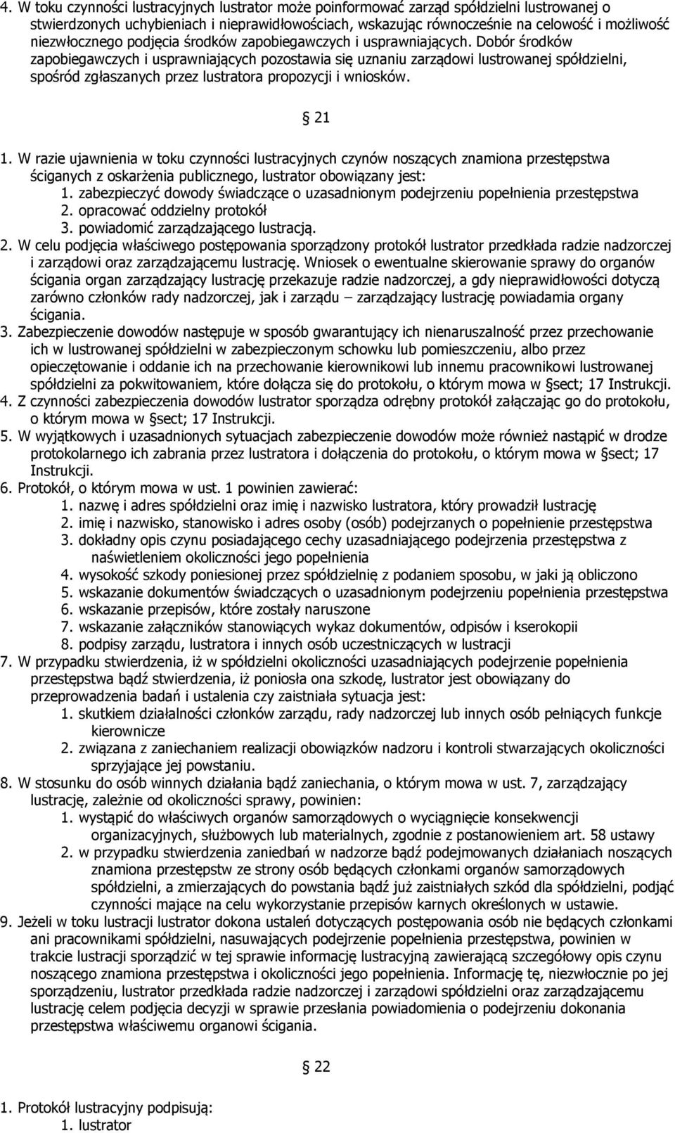 Dobór środków zapobiegawczych i usprawniających pozostawia się uznaniu zarządowi lustrowanej spółdzielni, spośród zgłaszanych przez lustratora propozycji i wniosków. 21 1.