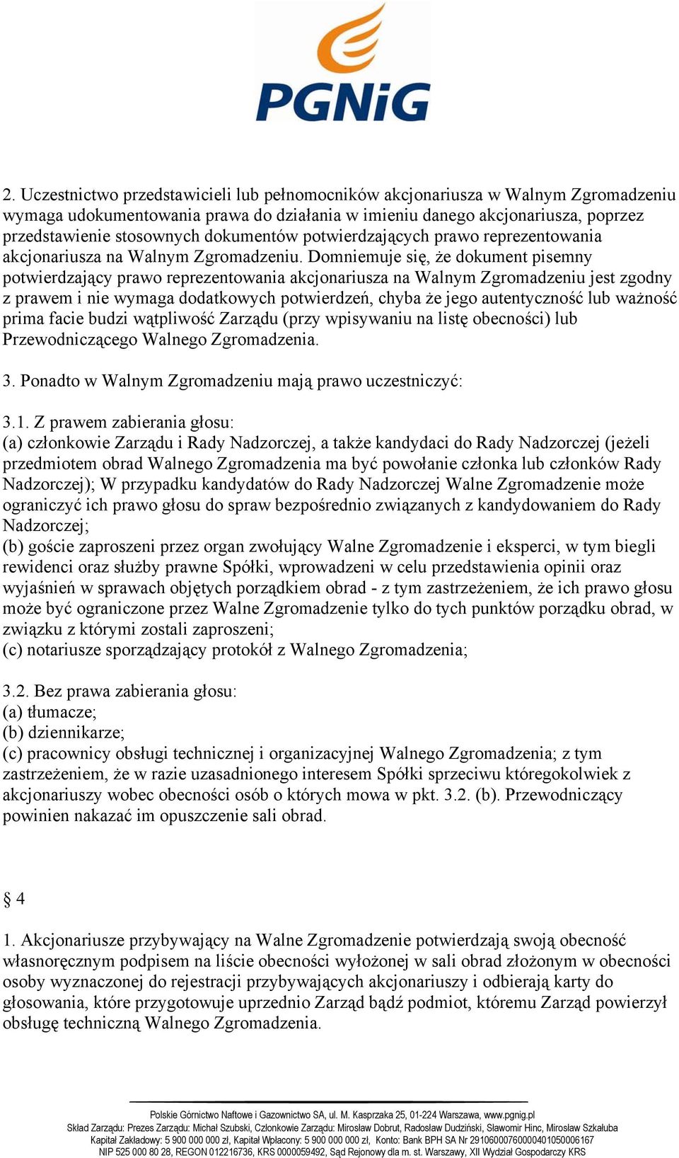 Domniemuje się, że dokument pisemny potwierdzający prawo reprezentowania akcjonariusza na Walnym Zgromadzeniu jest zgodny z prawem i nie wymaga dodatkowych potwierdzeń, chyba że jego autentyczność